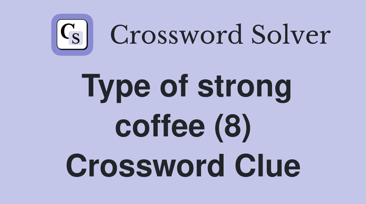 Type of strong coffee (8) Crossword Clue Answers Crossword Solver